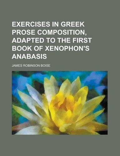 Exercises in Greek Prose Composition, Adapted to the First Book of Xenophon's Anabasis