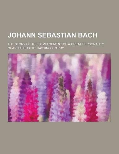 Johann Sebastian Bach; The Story of the Development of a Great Personality