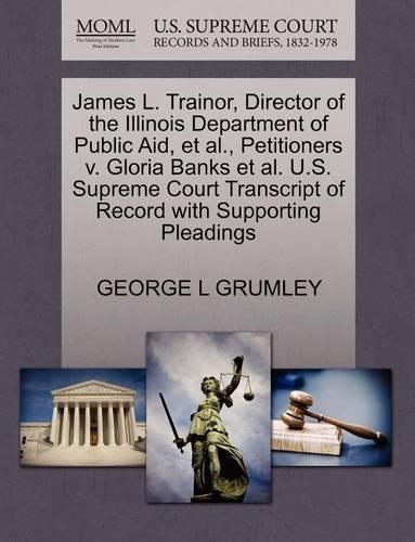 James L. Trainor, Director of the Illinois Department of Public Aid, et al., Petitioners V. Gloria Banks et al. U.S. Supreme Court Transcript of Record with Supporting Pleadings: (English)