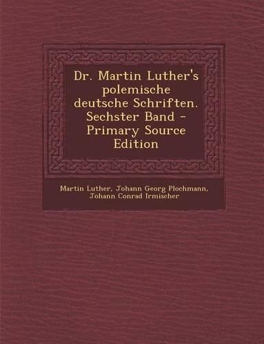 Dr. Martin Luther's Polemische Deutsche Schriften. Sechster Band