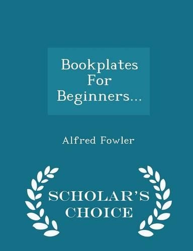 Bookplates for Beginners... - Scholar's Choice Edition: (English)