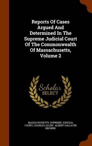 Reports of Cases Argued and Determined in the Supreme Judicial Court of the Commonwealth of Massachusetts, Volume 2: (English)