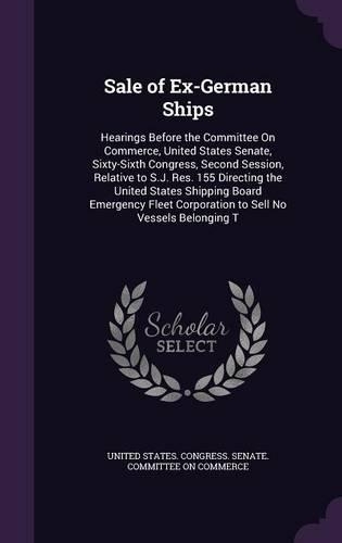 Sale of Ex-German Ships: Hearings Before the Committee On Commerce, United States Senate, Sixty-Sixth Congress, Second Session, Relative to S.J. Res. 155 Directing the Unite