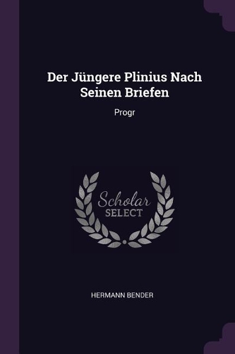 Der Jüngere Plinius Nach Seinen Briefen: Progr
