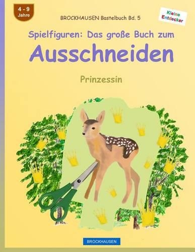 BROCKHAUSEN Bastelbuch Bd. 5 - Spielfiguren: Das große Buch zum Ausschneiden: Prinzessin(5 Kleine Entdecker)