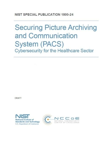 Securing Picture Archiving and Communication System (PACS): Cybersecurity for the Healthcare Sector NIST SP 1800-24
