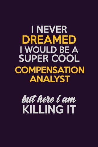 I Never Dreamed I Would Be A Super cool Compensation analyst But Here I Am Killing It