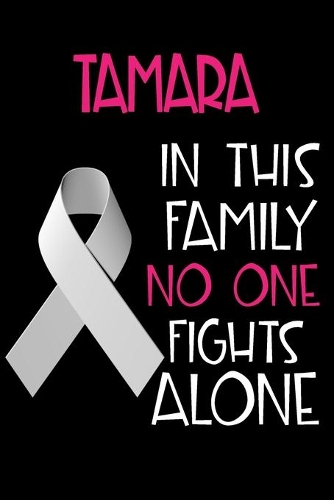 TAMARA In This Family No One Fights Alone: Personalized Name Notebook/Journal Gift For Women Fighting Lung Cancer. Cancer Survivor / Fighter Gift for the Warrior in your life - Writing Poetry
