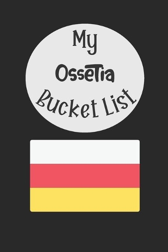 My Ossetia Bucket List: Novelty Bucket List Themed Notebook