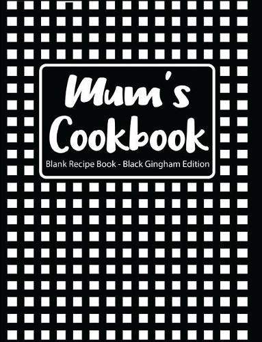 Mum's Cookbook Blank Recipe Book Black Gingham Edition