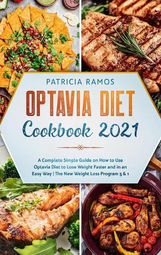 Optavia Diet Cookbook 2021: A Complete Simple Guide on How to Use Optavia Diet to Lose Weight Faster and in an Easy Way - The New Weight Loss Program 5 & 1.