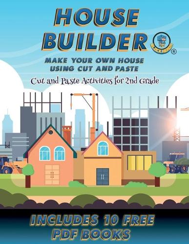 Cut and Paste Activities for 2nd Grade (House Builder): Build your own house by cutting and pasting the contents of this book. This book is designed to improve hand-eye coordination, develop fine and gros(49 Cut and Paste Activities for 2nd Grade)