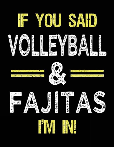 If You Said Volleyball & Fajitas I'm in: Unlined Blank Sketch Book