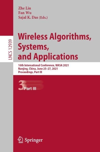 Wireless Algorithms, Systems, and Applications: 16th International Conference, WASA 2021, Nanjing, China, June 25–27, 2021, Proceedings, Part III(12939 Lecture Notes in Computer Science)