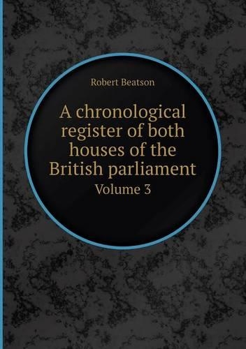 A Chronological Register of Both Houses of the British Parliament Volume 3: (English)