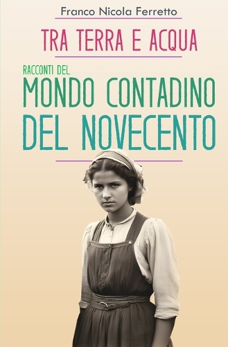 Tra Terra E Acqua: Racconti del Mondo Contadino del Novecento