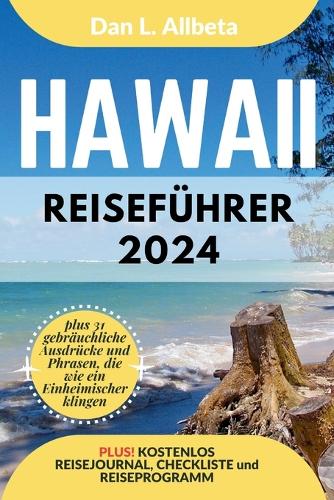HAWAII Reiseführer 2024: Alleinreisende, Familien und Paare entdecken verborgene Schätze und sehenswerte Attraktionen mit einem idealen 7-Tage-Reiseplan und einer Reise-Chec(Deutscher Taschen Reiseführer)