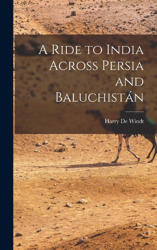 A Ride to India Across Persia and Baluchistán