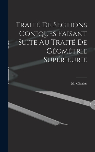 Traité de Sections Coniques Faisant Suite au Traité de Géométrie Supérieurie