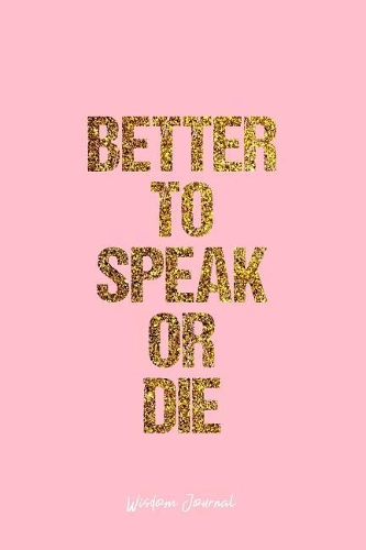 Wisdom Journal: Lined Journal - Better To Speak Or Die Wisdom Quote Life - Pink Diary, Planner, Gratitude, Writing, Travel, Goal, Bullet Notebook - 6x9 120 pages