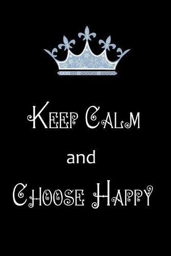 Keep Calm and Choose Happy