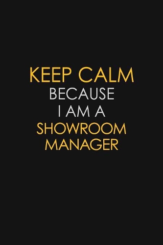Keep Calm Because I Am A Showroom Manager