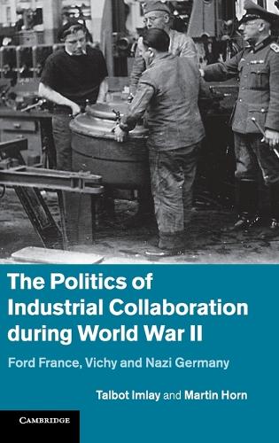 Politics of Industrial Collaboration during World War II: Ford France, Vichy and Nazi Germany