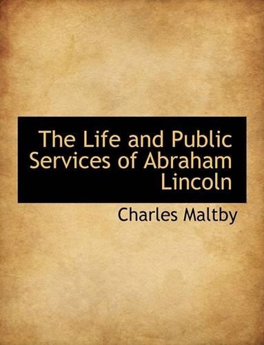 The Life and Public Services of Abraham Lincoln