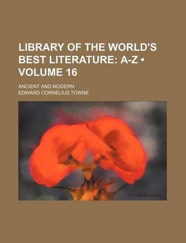 Library of the World's Best Literature (Volume 16); A-Z. Ancient and Modern: (English)
