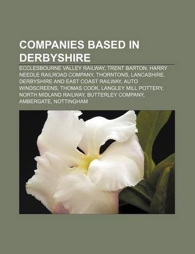 Companies Based in Derbyshire: Ecclesbourne Valley Railway, Trent Barton, Harry Needle Railroad Company, Thorntons, Lancashire(English)