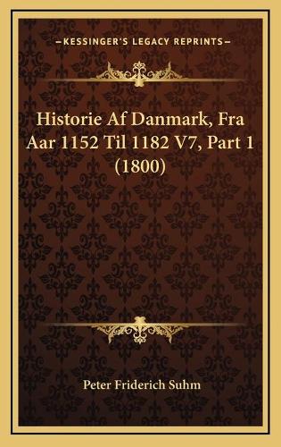 Historie Af Danmark, Fra Aar 1152 Til 1182 V7, Part 1 (1800)