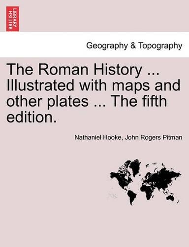 The Roman History ... Illustrated with maps and other plates ... The fifth edition.