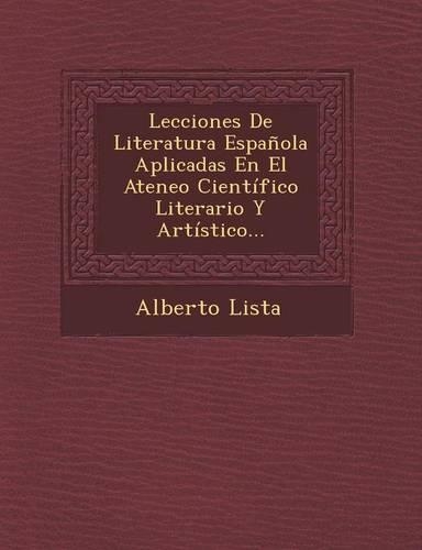 Lecciones De Literatura Española Aplicadas En El Ateneo Científico Literario Y Artístico...