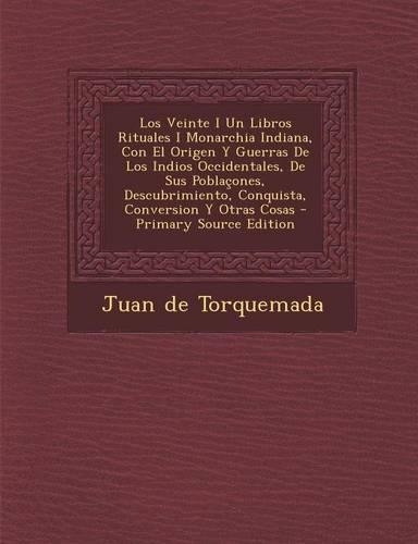 Los Veinte I Un Libros Rituales I Monarchia Indiana, Con El Origen Y Guerras De Los Indios Occidentales, De Sus Poblaçones, Descubrimiento, Conquista, Conversion Y Otras Cosas