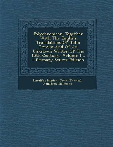 Polychronicon: Together with the English Translations of John Trevisa and of an Unknown Writer of the 15th Century, Volume 1...