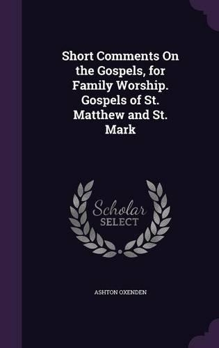 Short Comments On the Gospels, for Family Worship. Gospels of St. Matthew and St. Mark