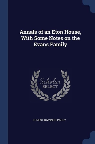 Annals of an Eton House, With Some Notes on the Evans Family