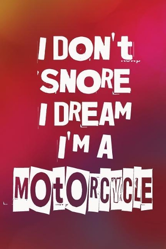 I Don't Snore I Dream I'm A Motorcycle