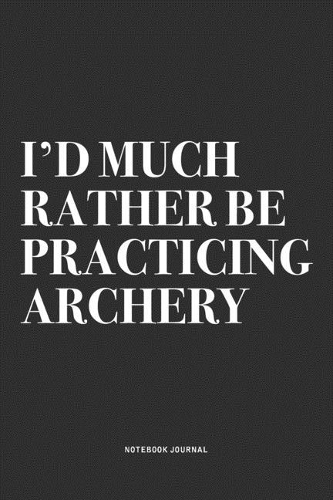 I'd Much Rather Be Practicing Archery