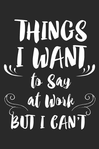 Things I Want To Say At Work But I Can't