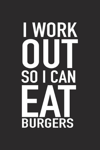 I Workout So I Can Eat Burgers