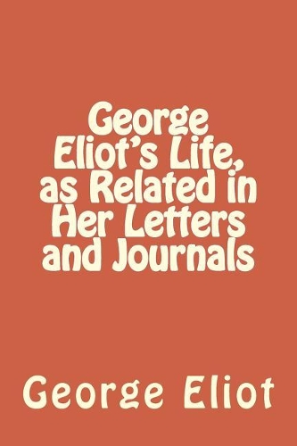 George Eliot's Life, as Related in Her Letters and Journals