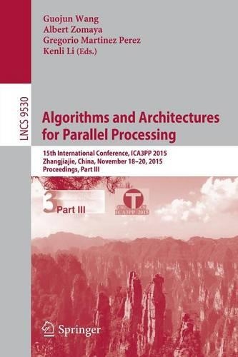 Algorithms and Architectures for Parallel Processing: 15th International Conference, ICA3PP 2015, Zhangjiajie, China, November 18-20, 2015, Proceedings, Part III(9530 Lecture Notes in Computer Science)