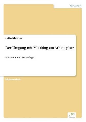Der Umgang mit Mobbing am Arbeitsplatz: Prävention und Rechtsfolgen(German)