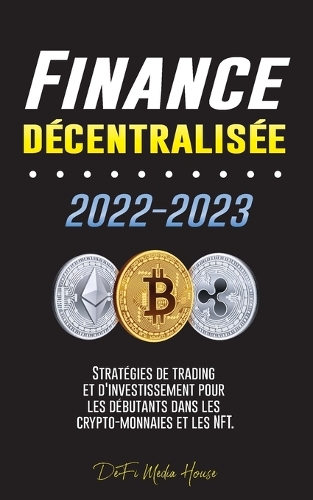 Finance décentralisée 2022-2023: Stratégies de trading et d'investissement pour les débutants dans les crypto-monnaies et les NFT