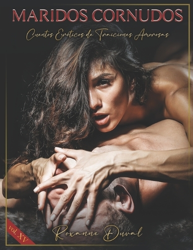 Maridos Cornudos: Cuentos Eróticos de Traiciones Amorosas(15 Colección de Relatos Eróticos Españoles, Verdaderos, Reales Y Cachondos. Sexo E Historias Explícitas)