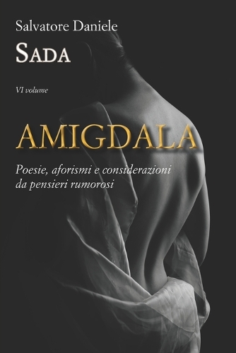 Amigdala: Poesie, aforismi e considerazioni da pensieri rumorosi