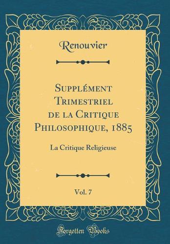 Supplément Trimestriel de la Critique Philosophique, 1885, Vol. 7: La Critique Religieuse (Classic Reprint)