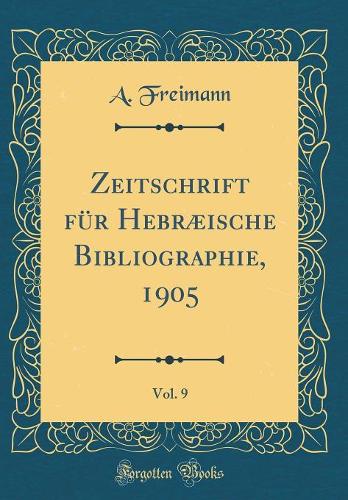 Zeitschrift für Hebræische Bibliographie, 1905, Vol. 9 (Classic Reprint)