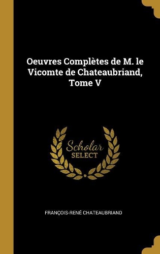 Oeuvres Complètes de M. le Vicomte de Chateaubriand, Tome V